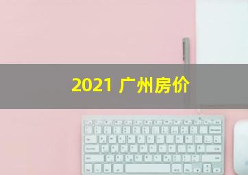 2021 广州房价